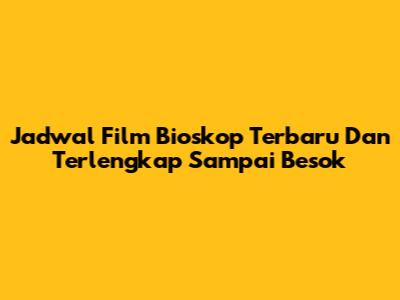 Jadwal Film Bioskop Terbaru Dan Terlengkap Sampai Besok