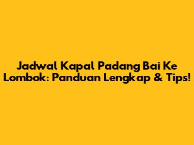 Jadwal Kapal Padang Bai Ke Lombok: Panduan Lengkap & Tips!