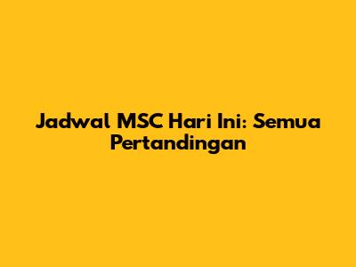 Jadwal MSC Hari Ini: Semua Pertandingan
