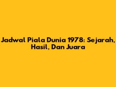 Jadwal Piala Dunia 1978: Sejarah, Hasil, Dan Juara