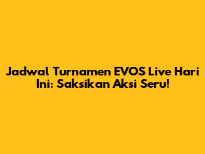 Jadwal Turnamen EVOS Live Hari Ini: Saksikan Aksi Seru!