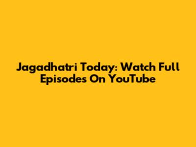 Jagadhatri Today: Watch Full Episodes On YouTube