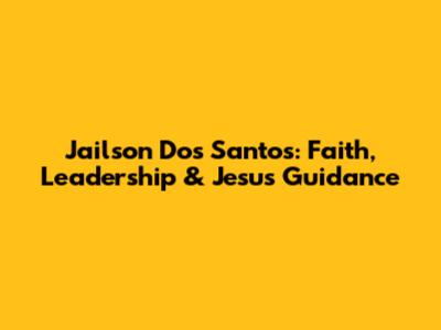 Jailson Dos Santos: Faith, Leadership & Jesus' Guidance