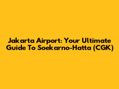 Jakarta Airport: Your Ultimate Guide To Soekarno-Hatta (CGK)