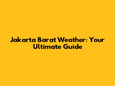 Jakarta Barat Weather: Your Ultimate Guide