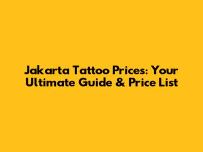 Jakarta Tattoo Prices: Your Ultimate Guide & Price List