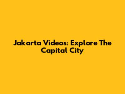 Jakarta Videos: Explore The Capital City