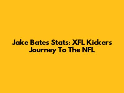 Jake Bates Stats: XFL Kicker's Journey To The NFL