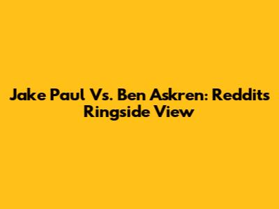 Jake Paul Vs. Ben Askren: Reddit's Ringside View