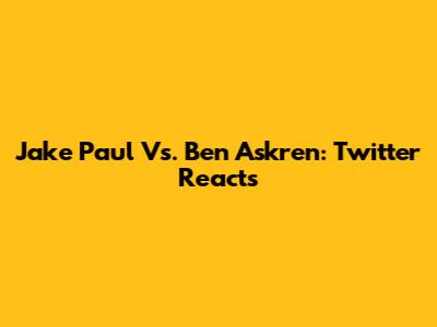 Jake Paul Vs. Ben Askren: Twitter Reacts