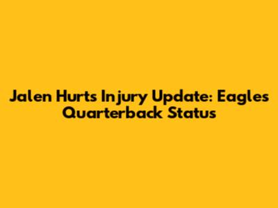 Jalen Hurts Injury Update: Eagles' Quarterback Status
