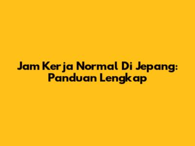 Jam Kerja Normal Di Jepang: Panduan Lengkap