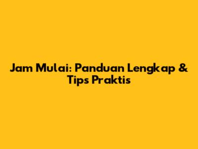Jam Mulai: Panduan Lengkap & Tips Praktis