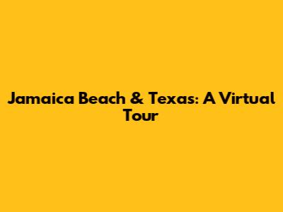 Jamaica Beach & Texas: A Virtual Tour