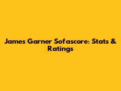 James Garner Sofascore: Stats & Ratings