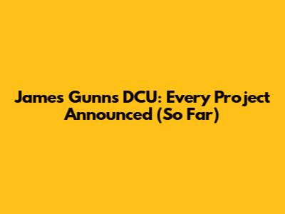 James Gunn's DCU: Every Project Announced (So Far)