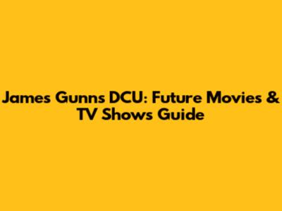 James Gunn's DCU: Future Movies & TV Shows Guide