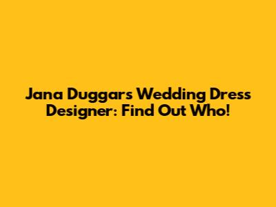 Jana Duggar's Wedding Dress Designer: Find Out Who!