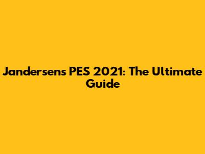 Jandersen's PES 2021: The Ultimate Guide