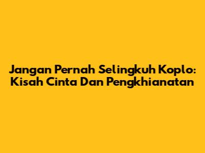 Jangan Pernah Selingkuh Koplo: Kisah Cinta Dan Pengkhianatan