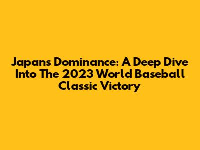 Japan's Dominance: A Deep Dive Into The 2023 World Baseball Classic Victory