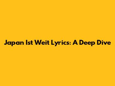 Japan Ist Weit Lyrics: A Deep Dive