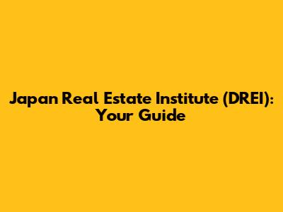 Japan Real Estate Institute (DREI): Your Guide