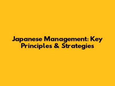Japanese Management: Key Principles & Strategies