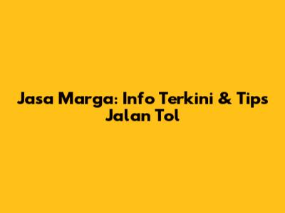 Jasa Marga: Info Terkini & Tips Jalan Tol