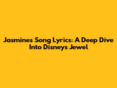 Jasmine's Song Lyrics: A Deep Dive Into Disney's Jewel