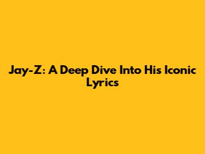 Jay-Z: A Deep Dive Into His Iconic Lyrics