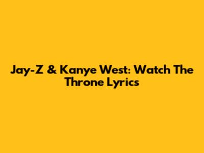Jay-Z & Kanye West: Watch The Throne Lyrics