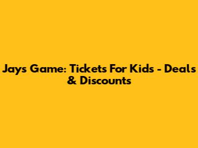 Jays Game: Tickets For Kids - Deals & Discounts