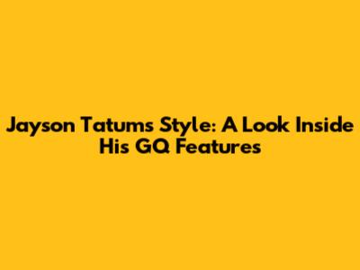 Jayson Tatum's Style: A Look Inside His GQ Features