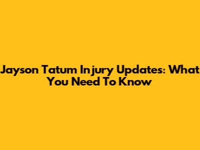 Jayson Tatum Injury Updates: What You Need To Know