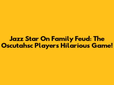 Jazz Star On Family Feud: The Oscutahsc Player's Hilarious Game!