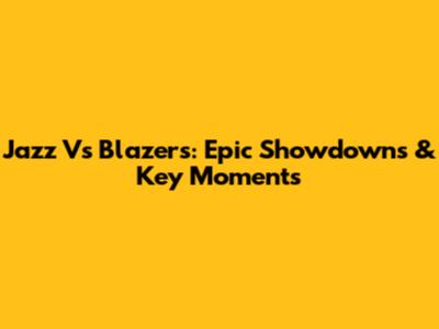 Jazz Vs Blazers: Epic Showdowns & Key Moments
