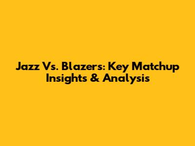 Jazz Vs. Blazers: Key Matchup Insights & Analysis