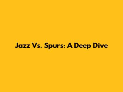 Jazz Vs. Spurs: A Deep Dive