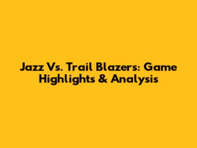 Jazz Vs. Trail Blazers: Game Highlights & Analysis