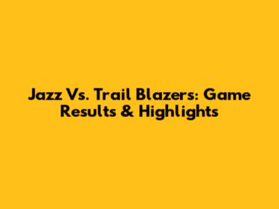 Jazz Vs. Trail Blazers: Game Results & Highlights