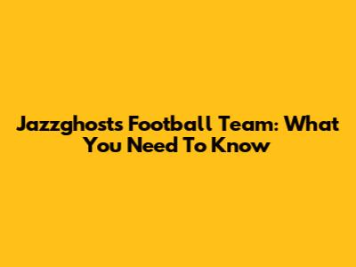 Jazzghost's Football Team: What You Need To Know