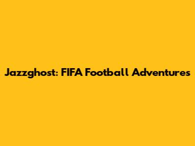 Jazzghost: FIFA Football Adventures
