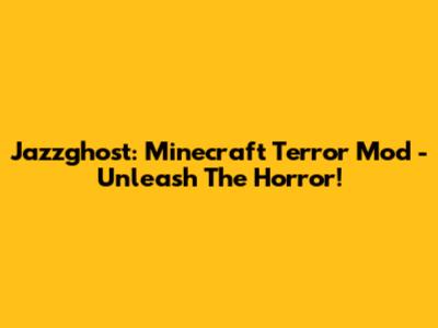 Jazzghost: Minecraft Terror Mod - Unleash The Horror!