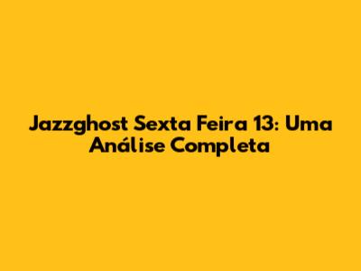 Jazzghost Sexta Feira 13: Uma Análise Completa