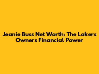 Jeanie Buss Net Worth: The Lakers' Owner's Financial Power