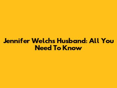 Jennifer Welch's Husband: All You Need To Know