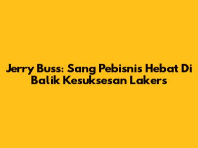 Jerry Buss: Sang Pebisnis Hebat Di Balik Kesuksesan Lakers