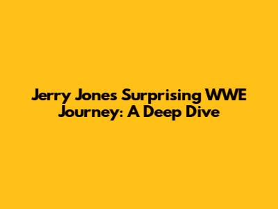 Jerry Jones' Surprising WWE Journey: A Deep Dive