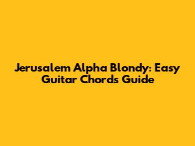 Jerusalem Alpha Blondy: Easy Guitar Chords Guide